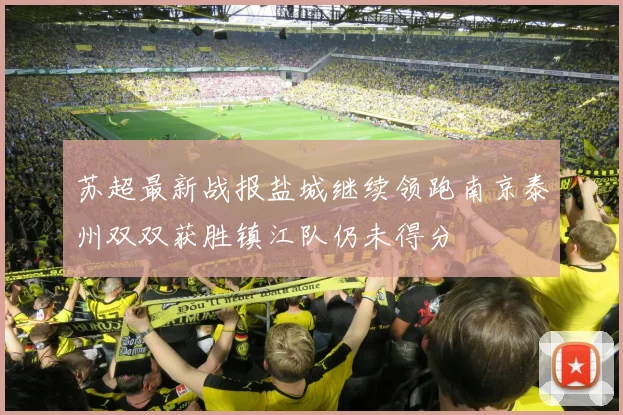 苏超最新战报盐城继续领跑南京泰州双双获胜镇江队仍未得分